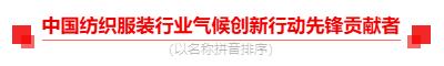 光榮榜:“中國紡織服裝行業氣候創新行動先鋒單位和貢獻者”名單